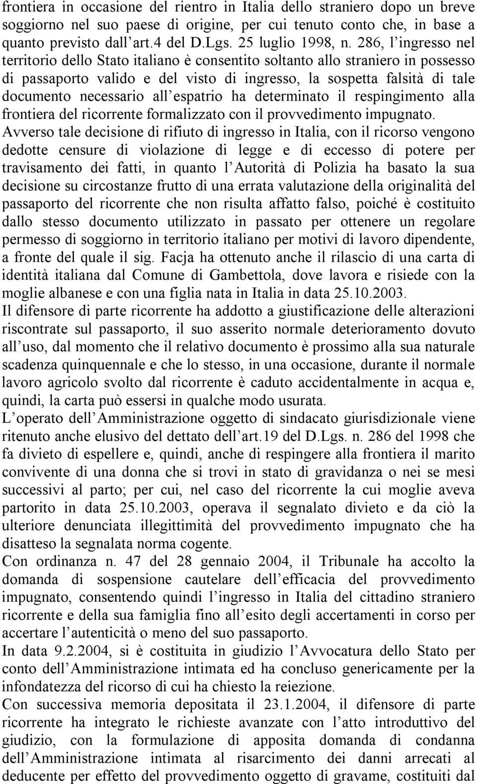 286, l ingresso nel territorio dello Stato italiano è consentito soltanto allo straniero in possesso di passaporto valido e del visto di ingresso, la sospetta falsità di tale documento necessario all