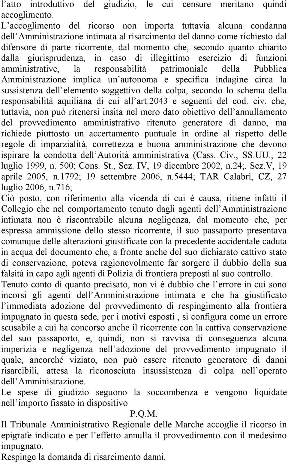 quanto chiarito dalla giurisprudenza, in caso di illegittimo esercizio di funzioni amministrative, la responsabilità patrimoniale della Pubblica Amministrazione implica un autonoma e specifica