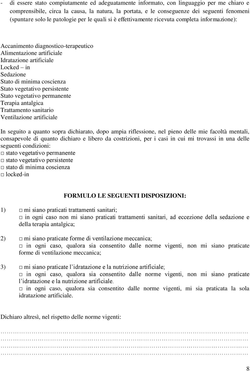 minima coscienza Stato vegetativo persistente Stato vegetativo permanente Terapia antalgica Trattamento sanitario Ventilazione artificiale In seguito a quanto sopra dichiarato, dopo ampia