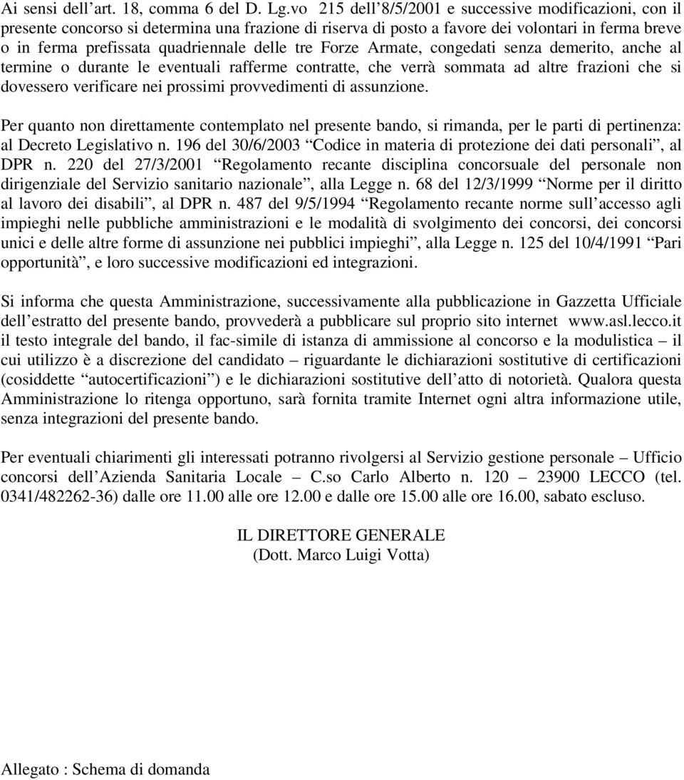 tre Forze Armate, congedati senza demerito, anche al termine o durante le eventuali rafferme contratte, che verrà sommata ad altre frazioni che si dovessero verificare nei prossimi provvedimenti di