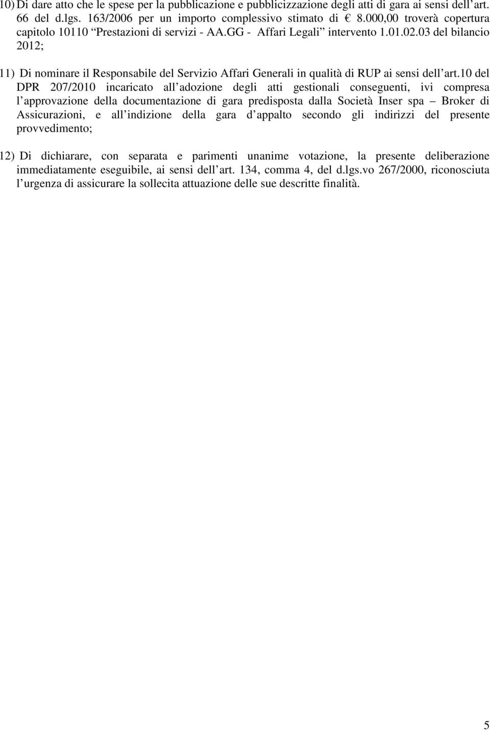 03 del bilancio 2012; 11) Di nominare il Responsabile del Servizio Affari Generali in qualità di RUP ai sensi dell art.