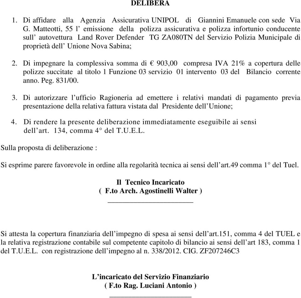 Sabina; 2. Di impegnare la complessiva somma di 903,00 compresa IVA 21% a copertura delle polizze succitate al titolo 1 Funzione 03 servizio 01 intervento 03 del Bilancio corrente anno. Peg. 831/00.