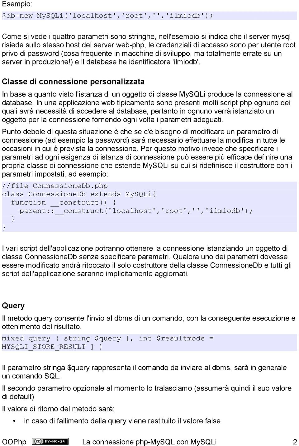 Classe di connessione personalizzata In base a quanto visto l'istanza di un oggetto di classe MySQLi produce la connessione al database.