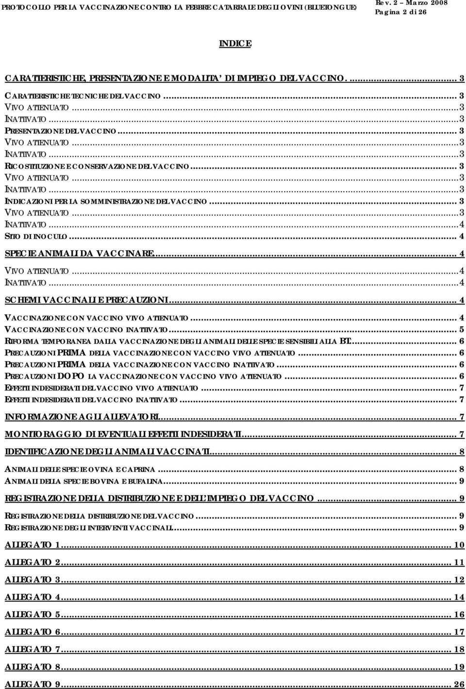 .. 4 SPECIE ANIMALI DA VACCINARE... 4 VIVO ATTENUATO...4 INATTIVATO...4 SCHEMI VACCINALI E PRECAUZIONI... 4 VACCINAZIONE CON VACCINO VIVO ATTENUATO... 4 VACCINAZIONE CON VACCINO INATTIVATO.