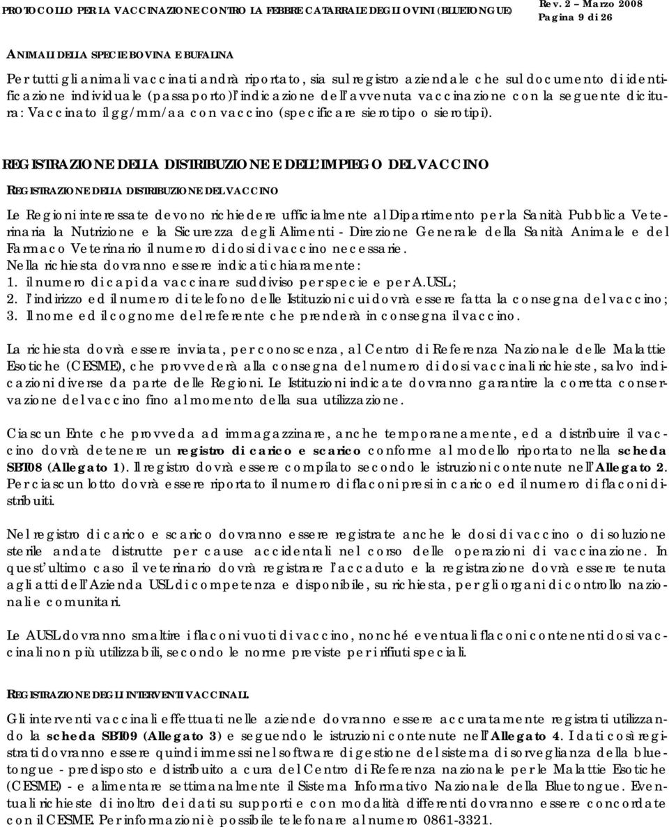 REGISTRAZIONE DELLA DISTRIBUZIONE E DELL IMPIEGO DEL VACCINO REGISTRAZIONE DELLA DISTRIBUZIONE DEL VACCINO Le Regioni interessate devono richiedere ufficialmente al Dipartimento per la Sanità