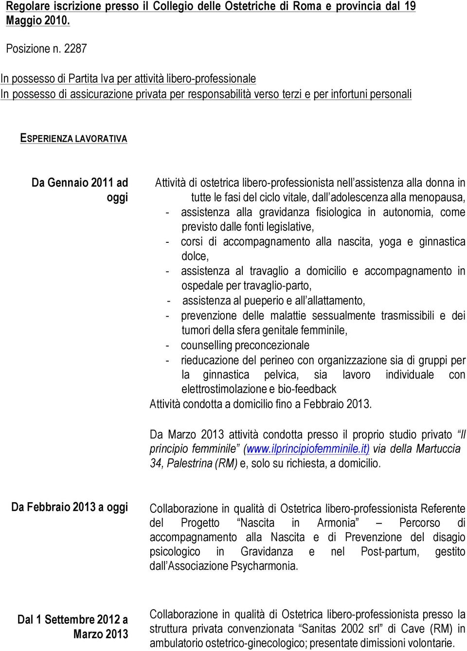 ad oggi Attività di ostetrica libero-professionista nell assistenza alla donna in tutte le fasi del ciclo vitale, dall adolescenza alla menopausa, - assistenza alla gravidanza fisiologica in