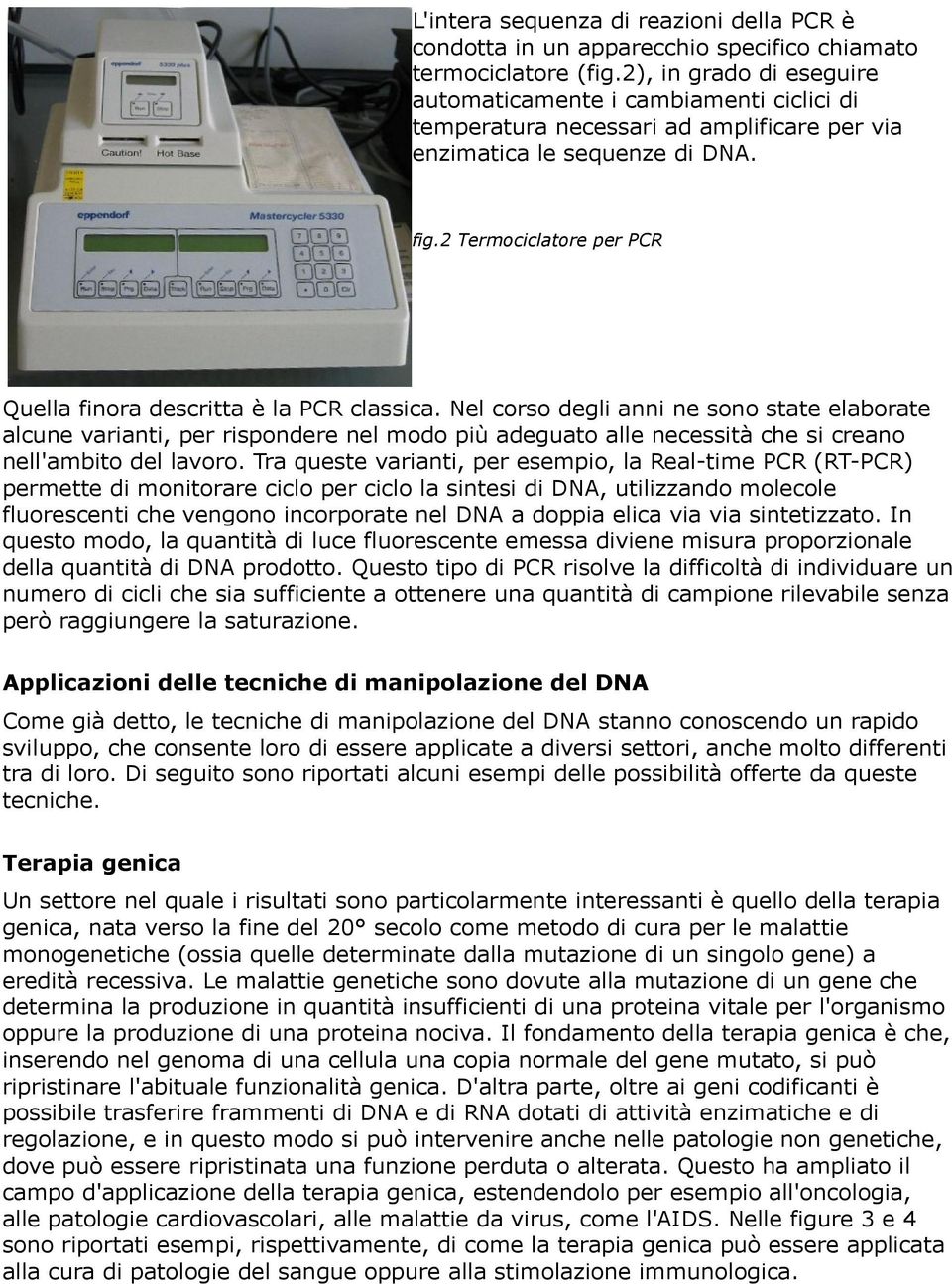 2 Termociclatore per PCR Quella finora descritta è la PCR classica.