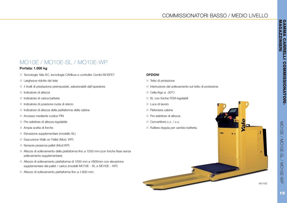 di carica batteria Indicatore di posizione ruota di sterzo Indicatore di altezza della piattaforma della cabina Accesso mediante codice PIN Pre-selettore di altezza regolabile Ampia scelta di forche