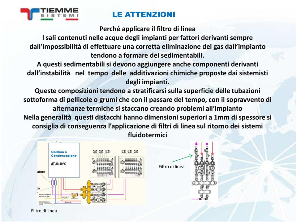 A questi sedimentabili si devono aggiungere anche componenti derivanti dall instabilità nel tempo delle additivazionichimiche proposte dai sistemisti degli impianti.