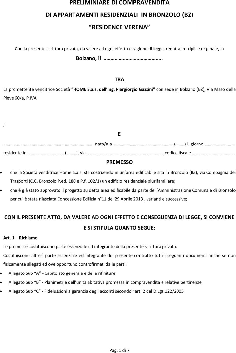 residente in ( ), via. codice fiscale PREMESSO che la Società venditrice Home S.a.s. sta costruendo in un area edificabile sita in Bronzolo (BZ), via Compagnia dei Trasporti (C.C. Bronzolo P.ed. 180 e P.