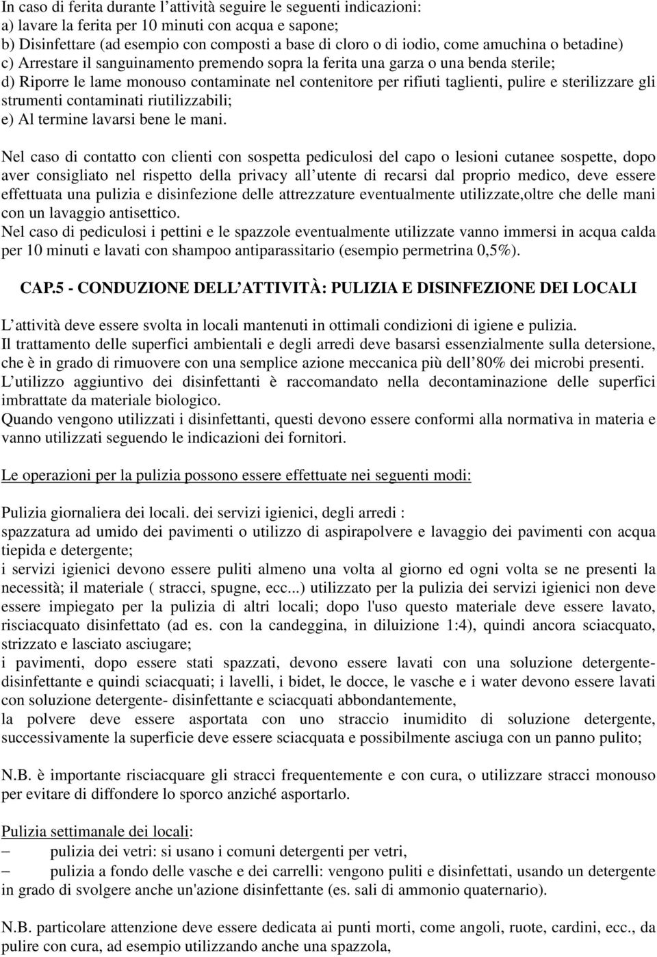 sterilizzare gli strumenti contaminati riutilizzabili; e) Al termine lavarsi bene le mani.