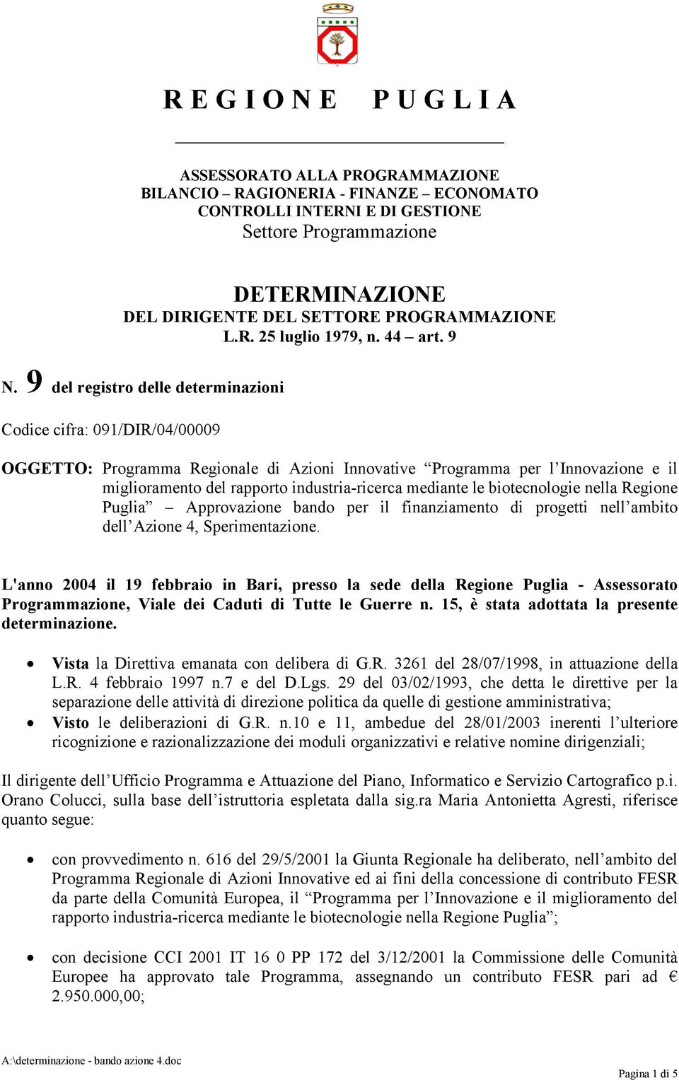 9 del registro delle determinazioni Codice cifra: 091/DIR/04/00009 OGGETTO: Programma Regionale di Azioni Innovative Programma per l Innovazione e il miglioramento del rapporto industria-ricerca