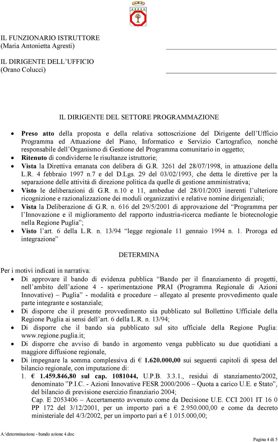 condividerne le risultanze istruttorie; Vista la Direttiva emanata con delibera di G.R. 3261 del 28/07/1998, in attuazione della L.R. 4 febbraio 1997 n.7 e del D.Lgs.