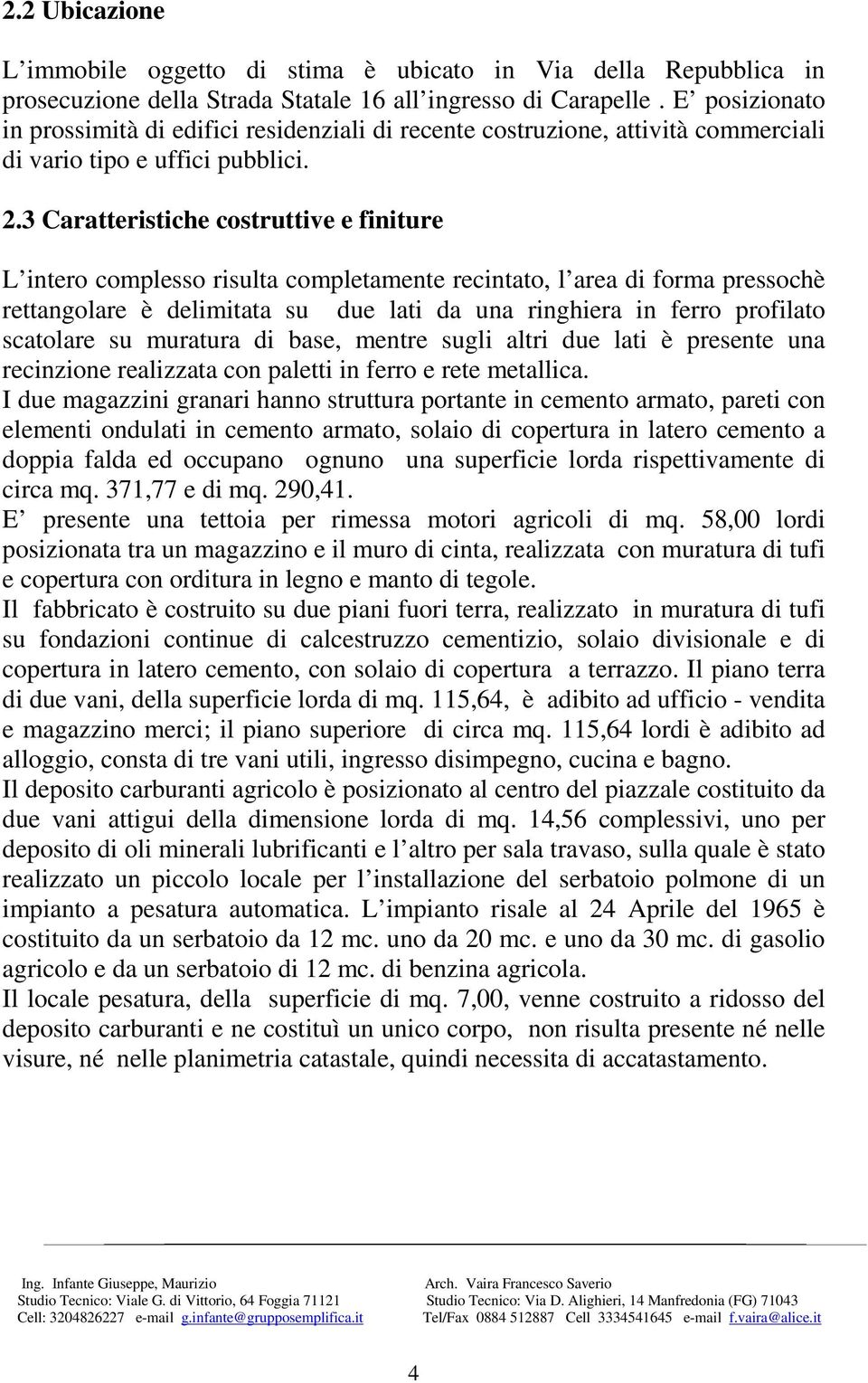 3 Caratteristiche costruttive e finiture L intero complesso risulta completamente recintato, l area di forma pressochè rettangolare è delimitata su due lati da una ringhiera in ferro profilato