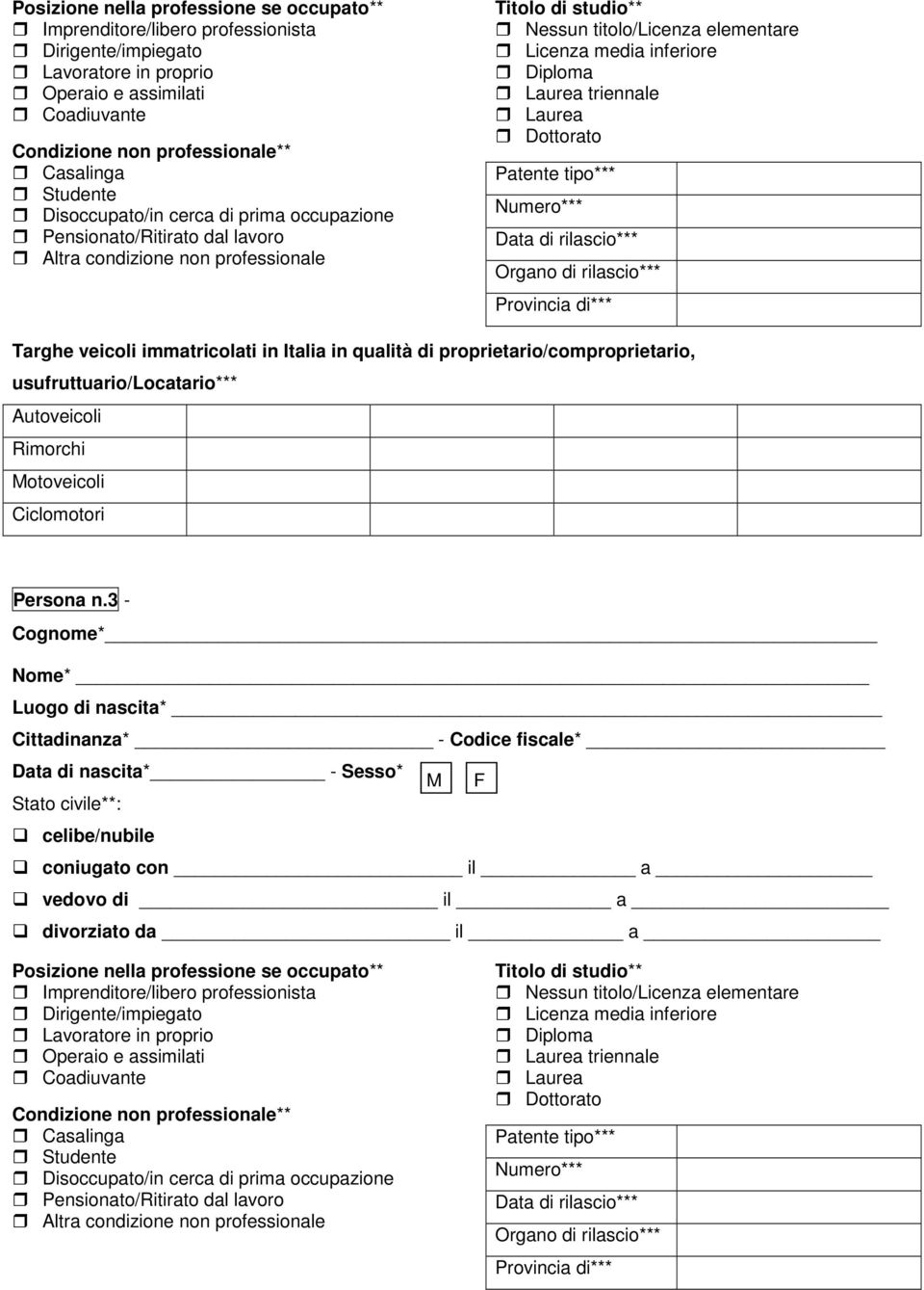 Diploma Laurea triennale Laurea Dottorato Patente tipo*** Numero*** Data di rilascio*** Organo di rilascio*** Provincia di*** Targhe veicoli immatricolati in Italia in qualità di