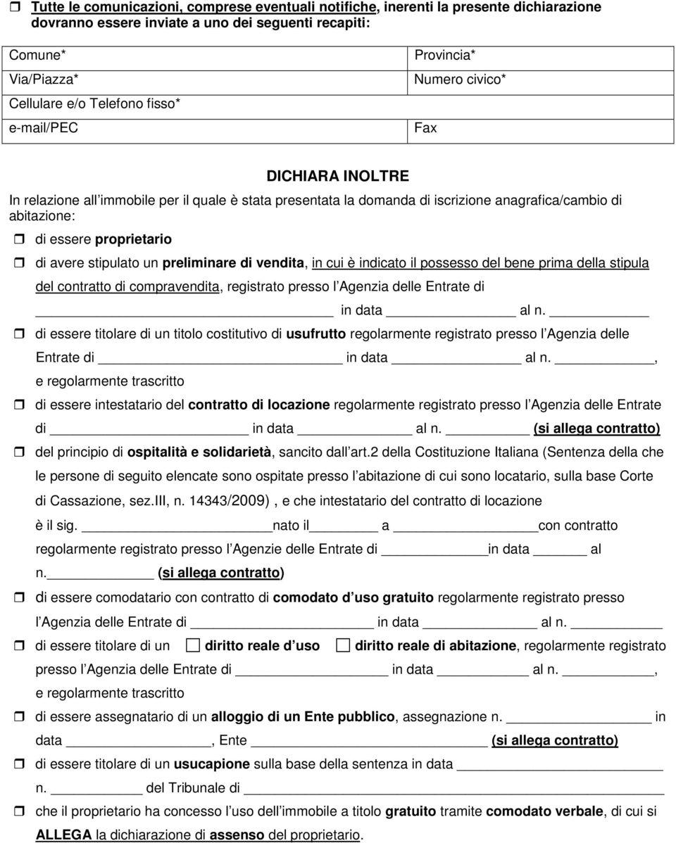 avere stipulato un preliminare di vendita, in cui è indicato il possesso del bene prima della stipula del contratto di compravendita, registrato presso l Agenzia delle Entrate di in data al n.