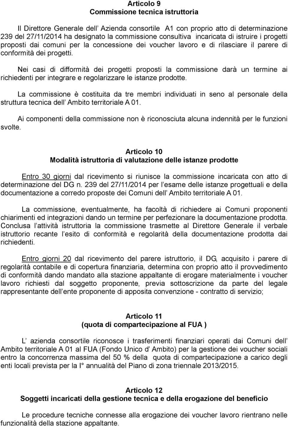 Nei casi di difformità dei progetti proposti la commissione darà un termine ai richiedenti per integrare e regolarizzare le istanze prodotte.