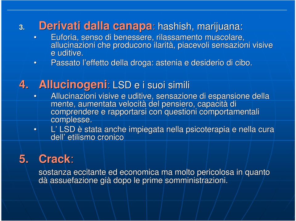 Allucinogeni Allucinogeni: LSD e i suoi simili Allucinazioni visive e uditive, sensazione di espansione della mente, aumentata velocità del pensiero, capacità di