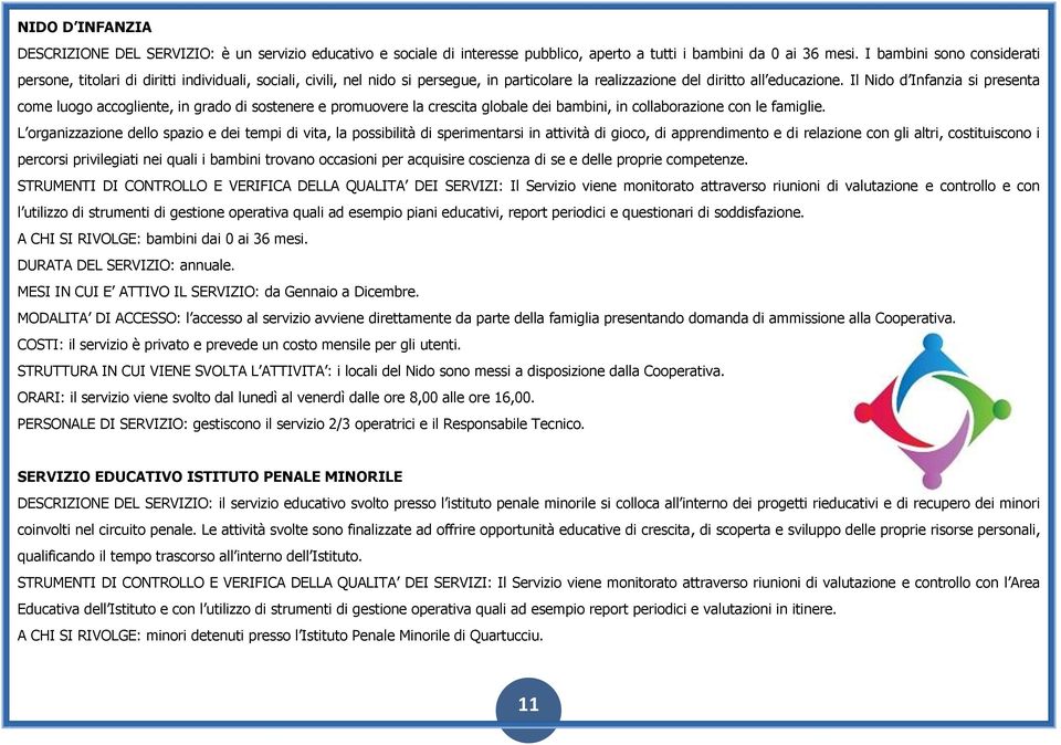 Il Nido d Infanzia si presenta come luogo accogliente, in grado di sostenere e promuovere la crescita globale dei bambini, in collaborazione con le famiglie.