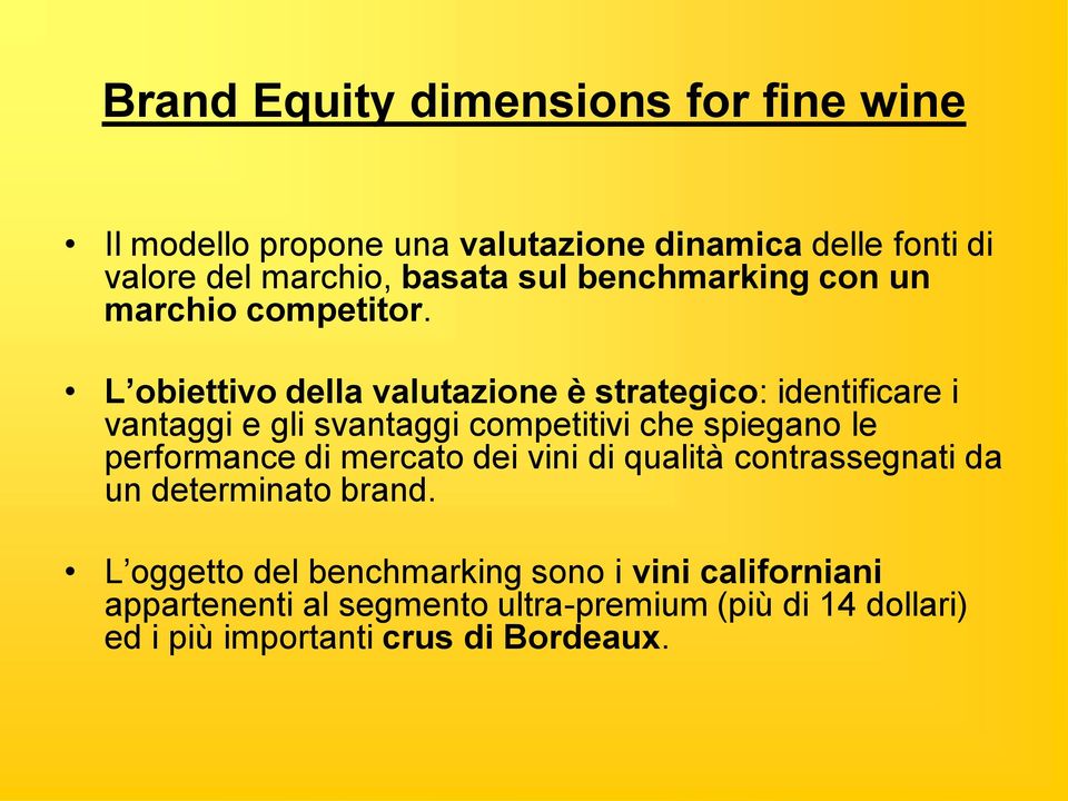 L obiettivo della valutazione è strategico: identificare i vantaggi e gli svantaggi competitivi che spiegano le performance di