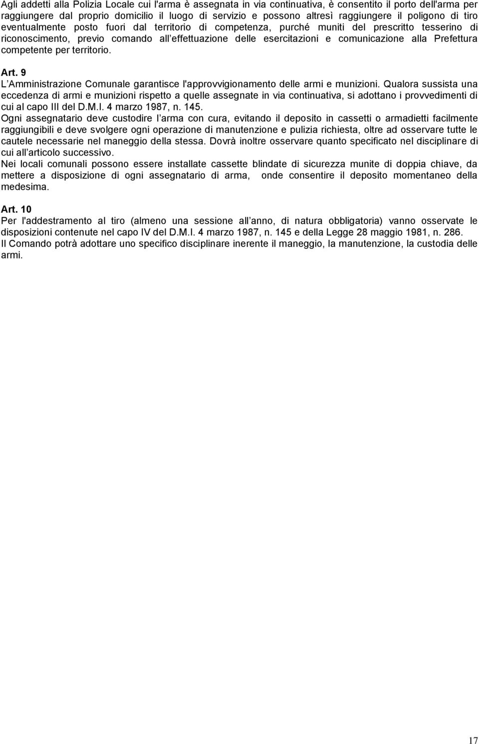 comunicazione alla Prefettura competente per territorio. Art. 9 L Amministrazione Comunale garantisce l'approvvigionamento delle armi e munizioni.