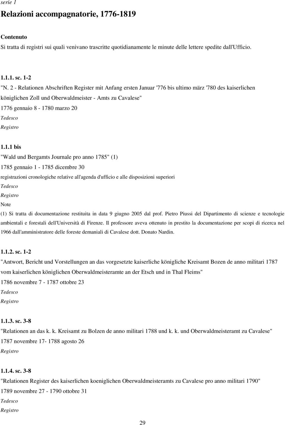1.1 bis "Wald und Bergamts Journale pro anno 1785" (1) 1785 gennaio 1-1785 dicembre 30 registrazioni cronologiche relative all'agenda d'ufficio e alle disposizioni superiori Tedesco Note (1) Si