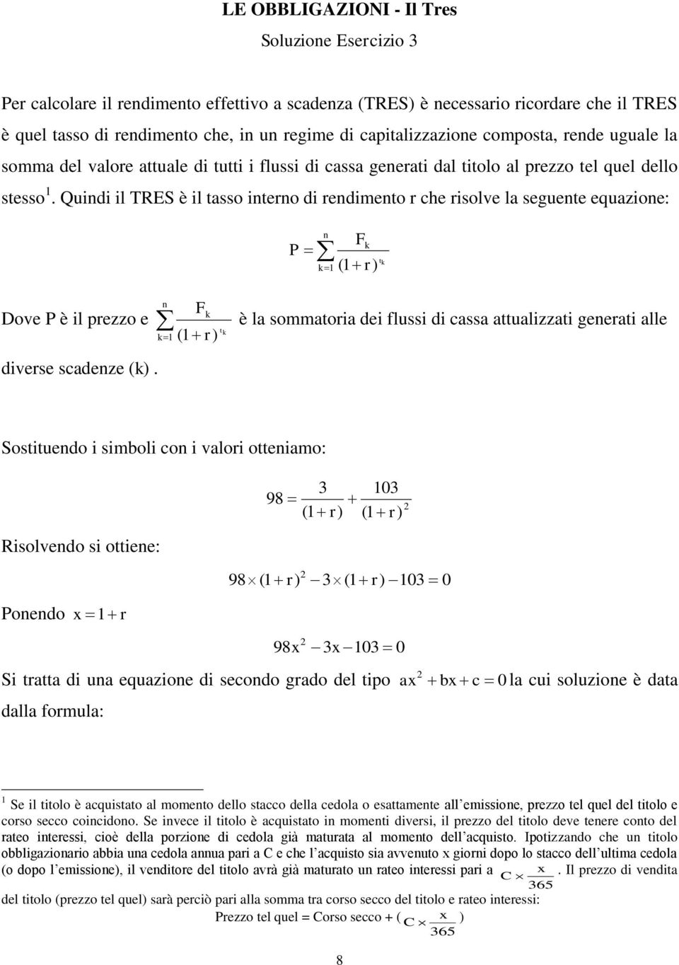 Quindi il TRES è il tasso interno di rendimento r che risolve la seguente equazione: P F n k tk k 1 (1 r n Fk Dove P è il prezzo e k (1 r t k 1 è la sommatoria dei flussi di cassa attualizzati