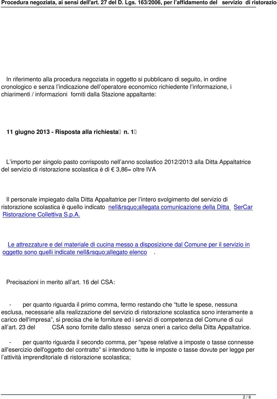 1 del servizio di ristorazione scolastica è di 3,86= oltre IVA Il personale impiegato dalla Ditta Appaltatrice per l intero svolgimento del servizio di ristorazione scolastica è quello indicato nell