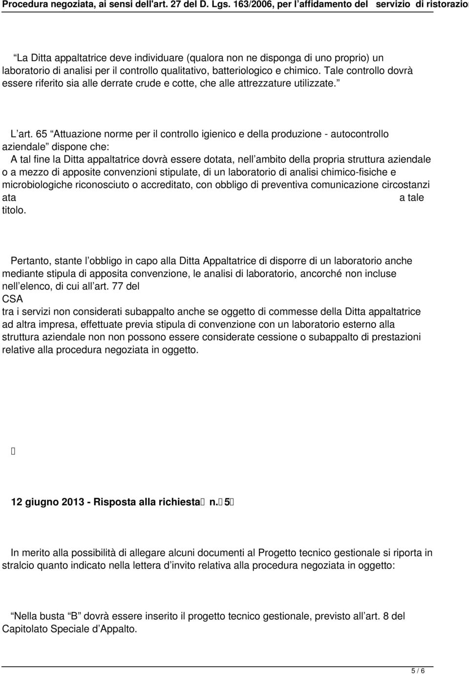 65 Attuazione norme per il controllo igienico e della produzione - autocontrollo aziendale dispone che: A tal fine la Ditta appaltatrice dovrà essere dotata, nell ambito della propria struttura