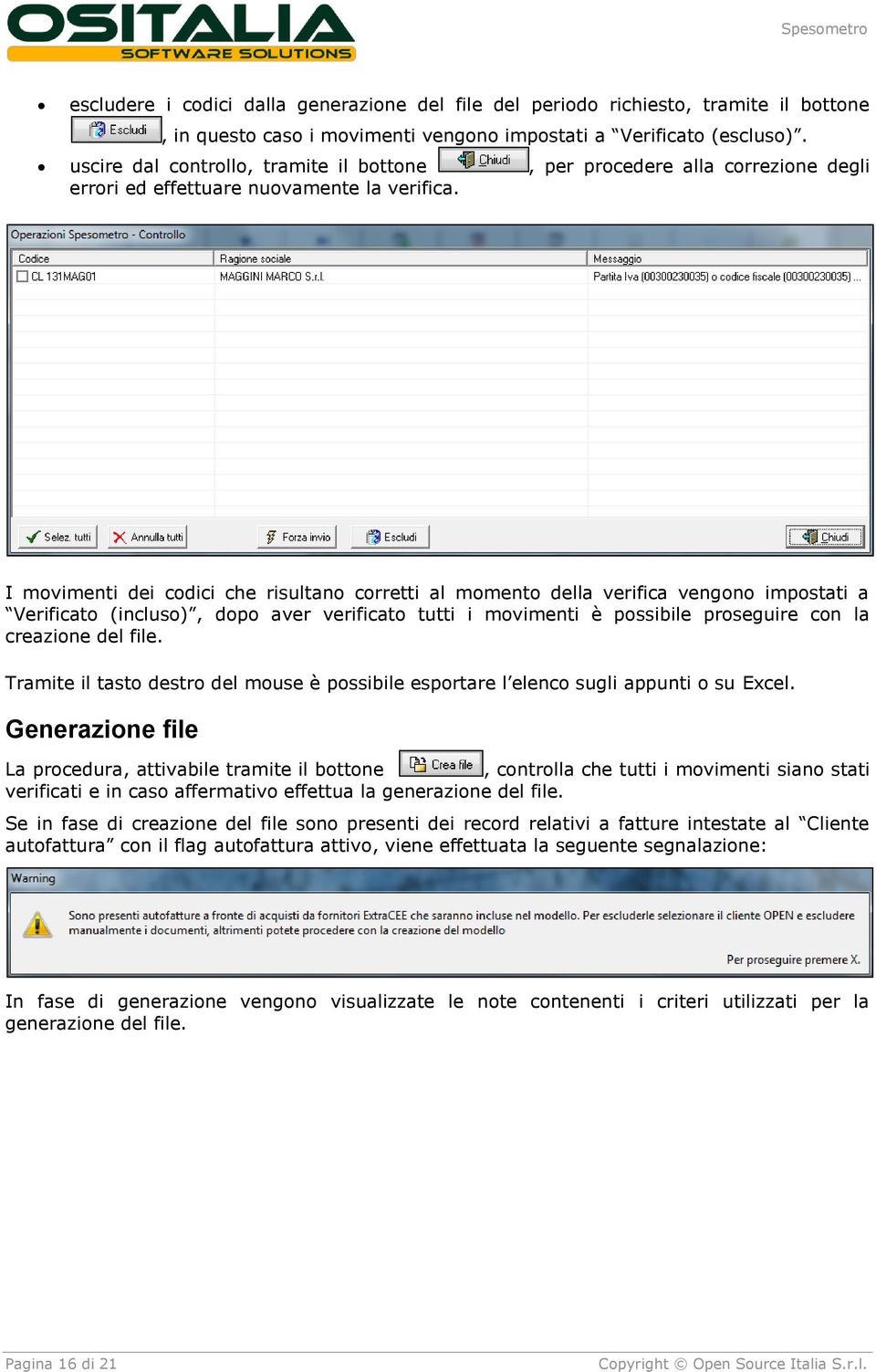 I movimenti dei codici che risultano corretti al momento della verifica vengono impostati a Verificato (incluso), dopo aver verificato tutti i movimenti è possibile proseguire con la creazione del