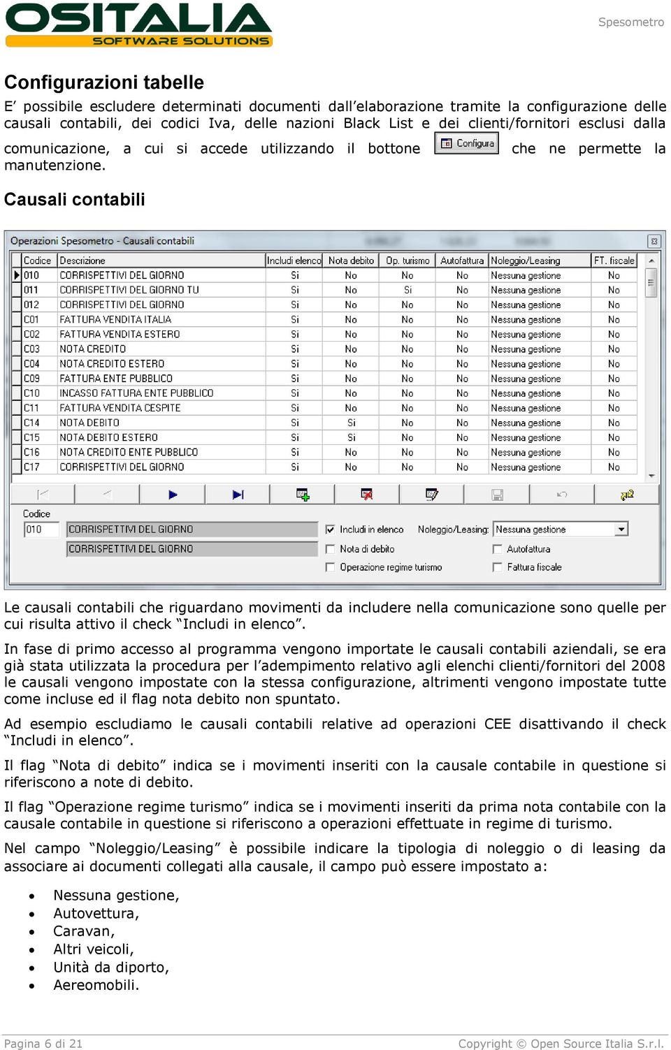 Causali contabili che ne permette la Le causali contabili che riguardano movimenti da includere nella comunicazione sono quelle per cui risulta attivo il check Includi in elenco.