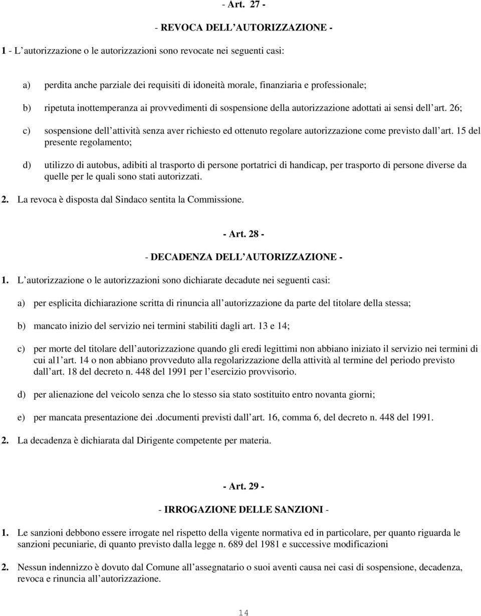 b) ripetuta inottemperanza ai provvedimenti di sospensione della autorizzazione adottati ai sensi dell art.