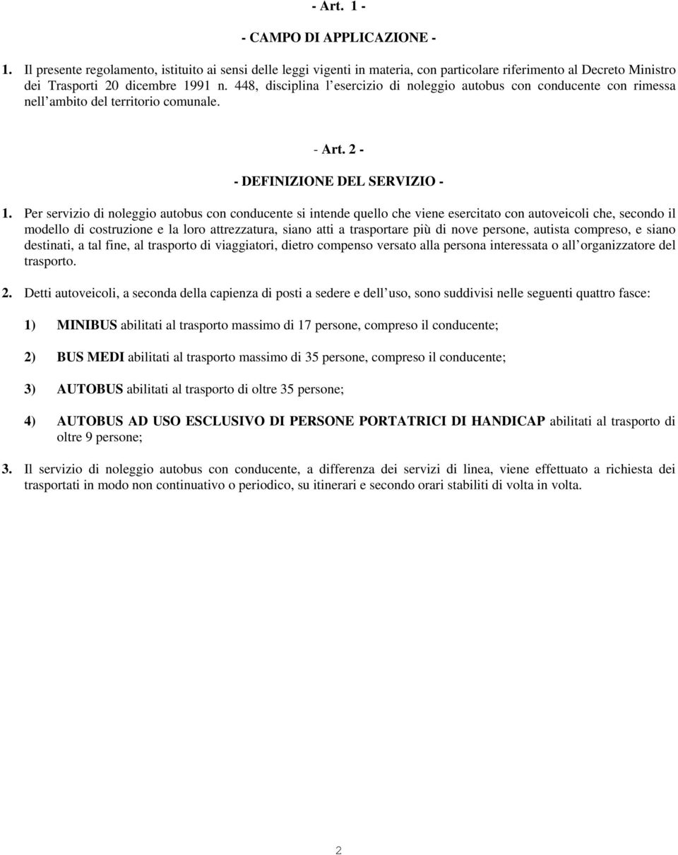 Per servizio di noleggio autobus con conducente si intende quello che viene esercitato con autoveicoli che, secondo il modello di costruzione e la loro attrezzatura, siano atti a trasportare più di