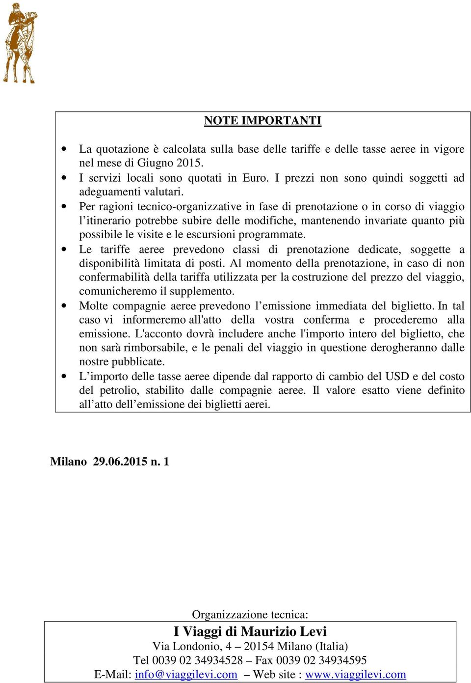 Per ragioni tecnico-organizzative in fase di prenotazione o in corso di viaggio l itinerario potrebbe subire delle modifiche, mantenendo invariate quanto più possibile le visite e le escursioni