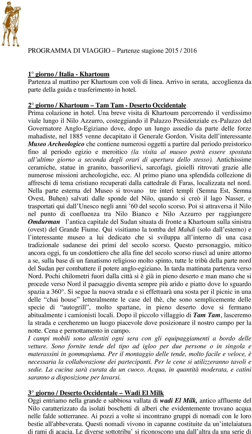 Una breve visita di Khartoum percorrendo il verdissimo viale lungo il Nilo Azzurro, costeggiando il Palazzo Presidenziale ex-palazzo del Governatore Anglo-Egiziano dove, dopo un lungo assedio da