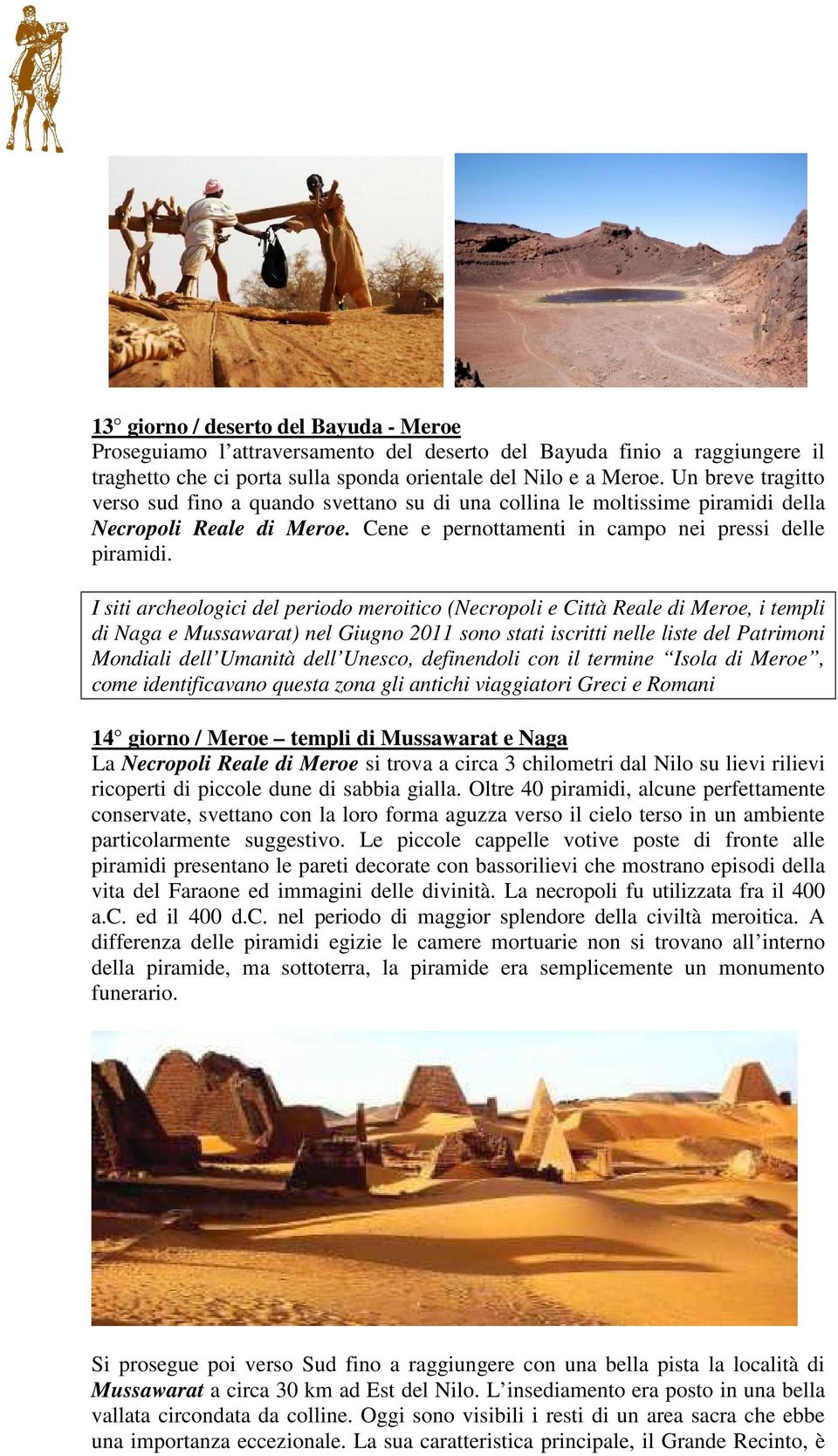 I siti archeologici del periodo meroitico (Necropoli e Città Reale di Meroe, i templi di Naga e Mussawarat) nel Giugno 2011 sono stati iscritti nelle liste del Patrimoni Mondiali dell Umanità dell