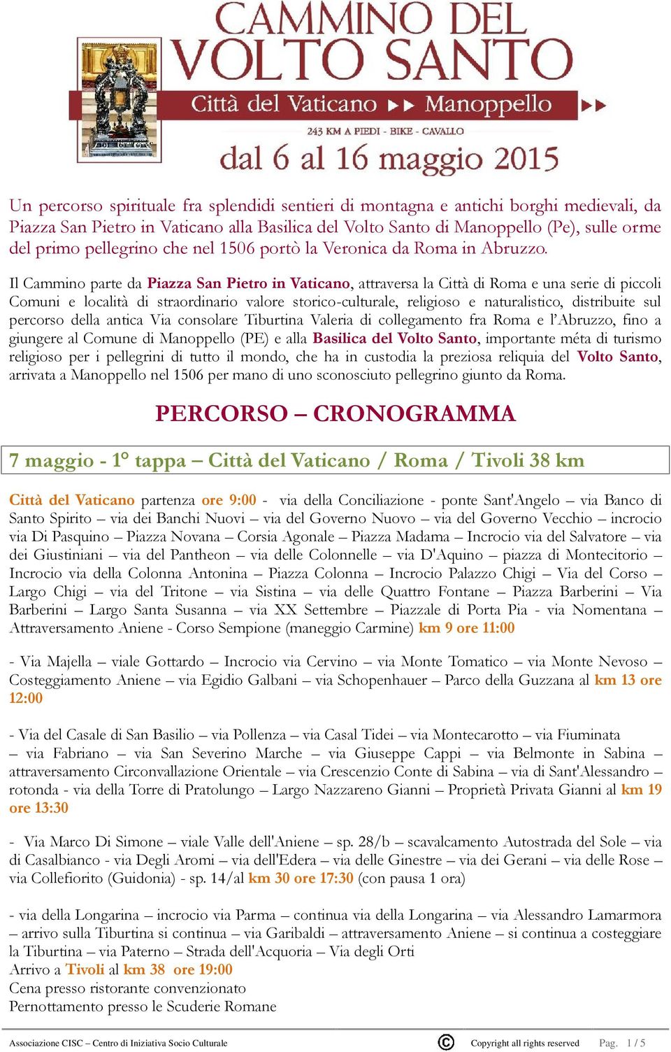 Il Cammino parte da Piazza San Pietro in Vaticano, attraversa la Città di Roma e una serie di piccoli Comuni e località di straordinario valore storico-culturale, religioso e naturalistico,