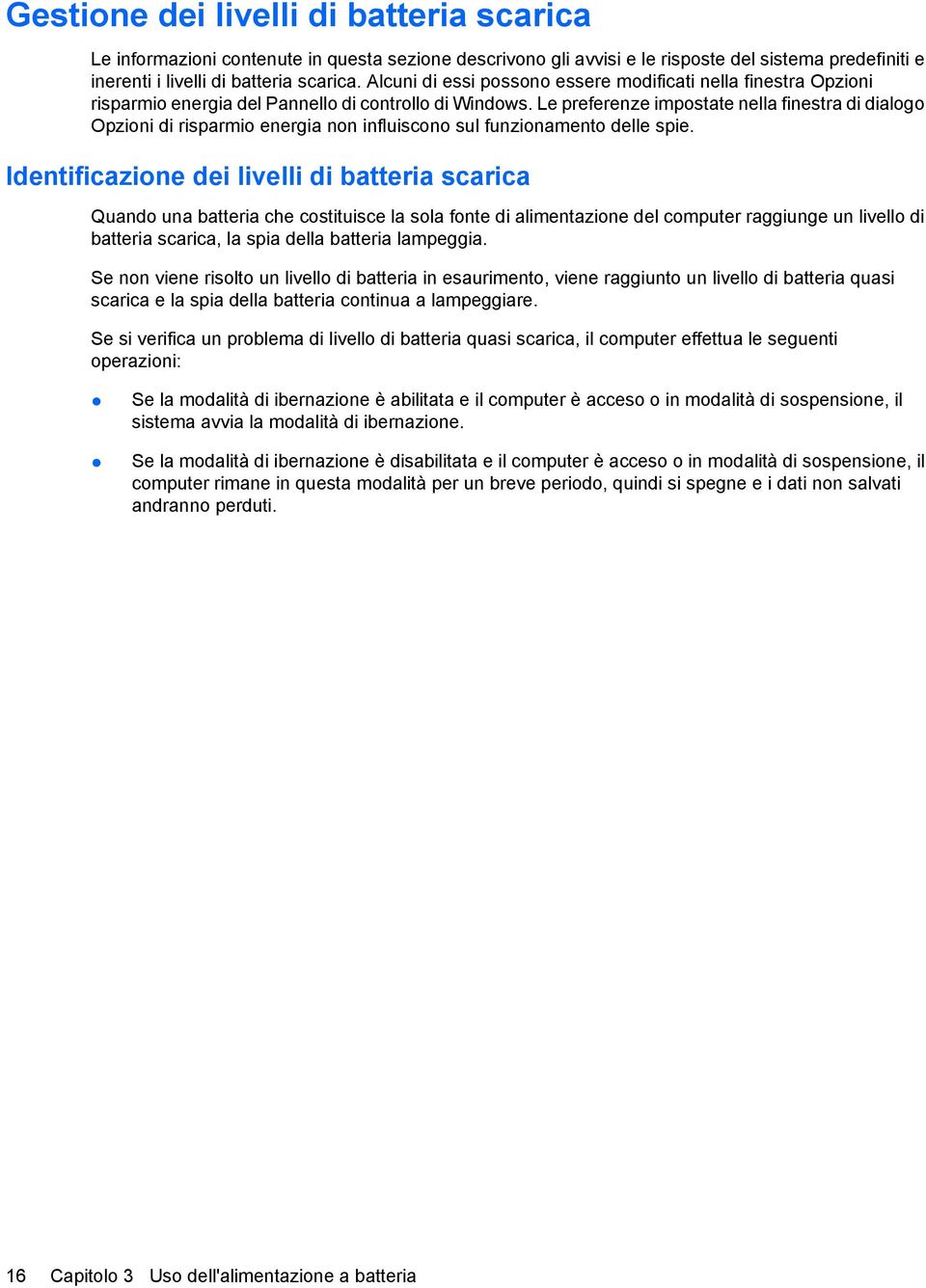 Le preferenze impostate nella finestra di dialogo Opzioni di risparmio energia non influiscono sul funzionamento delle spie.