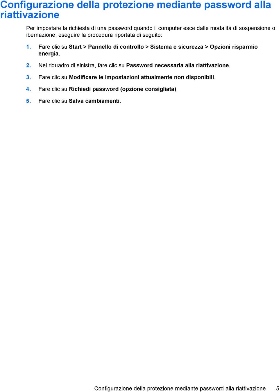 Fare clic su Start > Pannello di controllo > Sistema e sicurezza > Opzioni risparmio energia. 2.