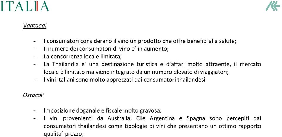 elevato di viaggiatori; - I vini italiani sono molto apprezzati dai consumatori thailandesi Ostacoli - ImposizIone doganale e fiscale molto gravosa; - I vini