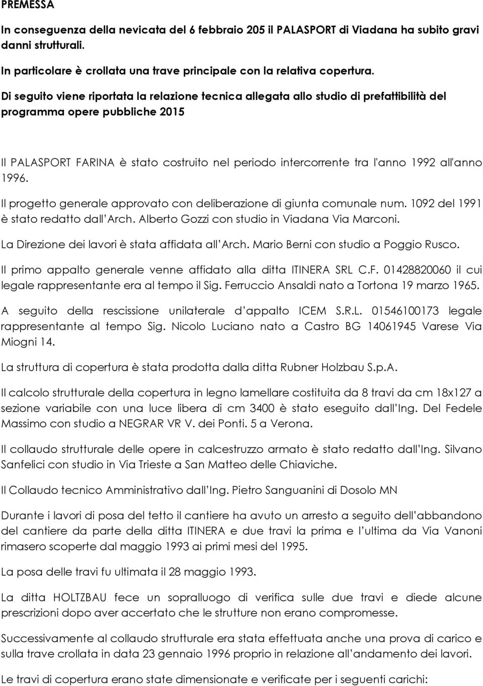 1992 all'anno 1996. Il progetto generale approvato con deliberazione di giunta comunale num. 1092 del 1991 è stato redatto dall Arch. Alberto Gozzi con studio in Viadana Via Marconi.