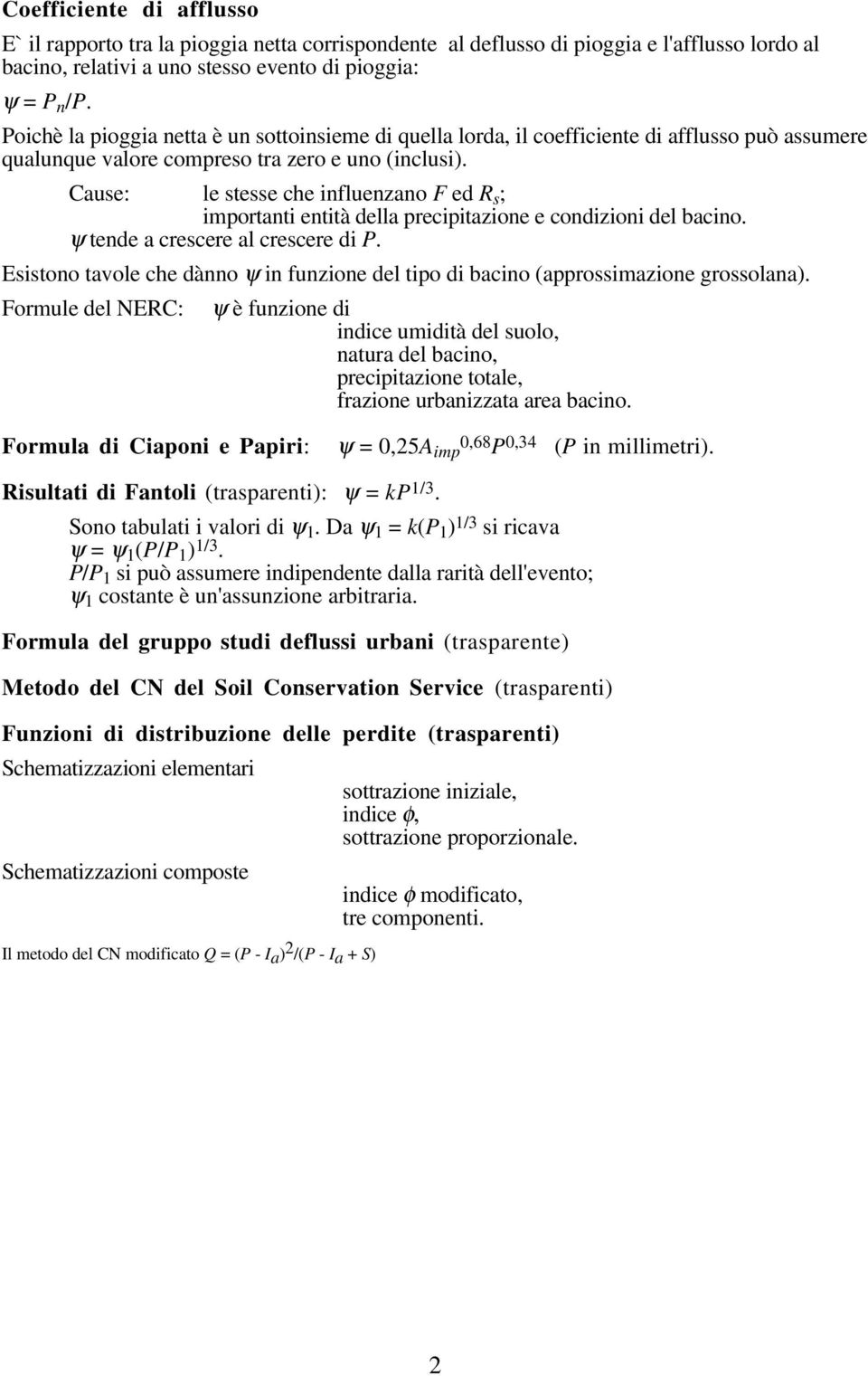 Cause: le stesse che influenzano F ed R s ; importanti entità della precipitazione e condizioni del bacino. ψ tende a crescere al crescere di P.