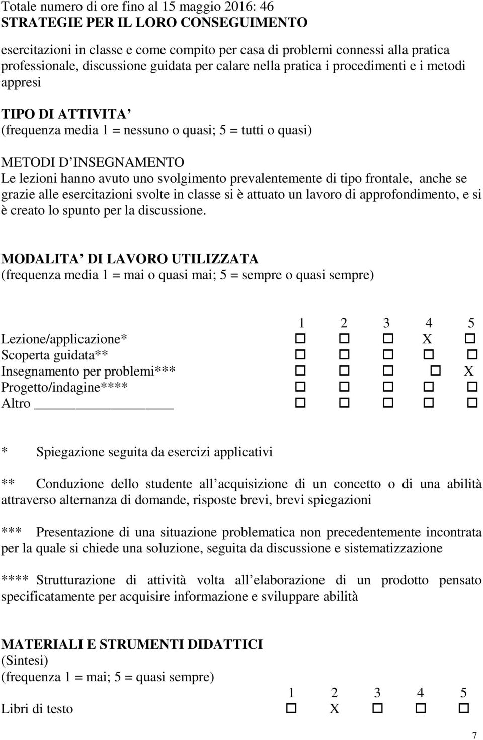 svolgimento prevalentemente di tipo frontale, anche se grazie alle esercitazioni svolte in classe si è attuato un lavoro di approfondimento, e si è creato lo spunto per la discussione.