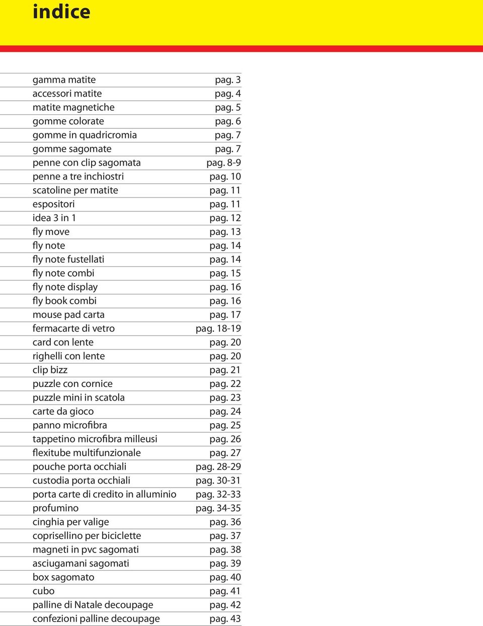 15 fly note display pag. 16 fly book combi pag. 16 mouse pad carta pag. 17 fermacarte di vetro pag. 18-19 card con lente pag. 20 righelli con lente pag. 20 clip bizz pag. 21 puzzle con cornice pag.