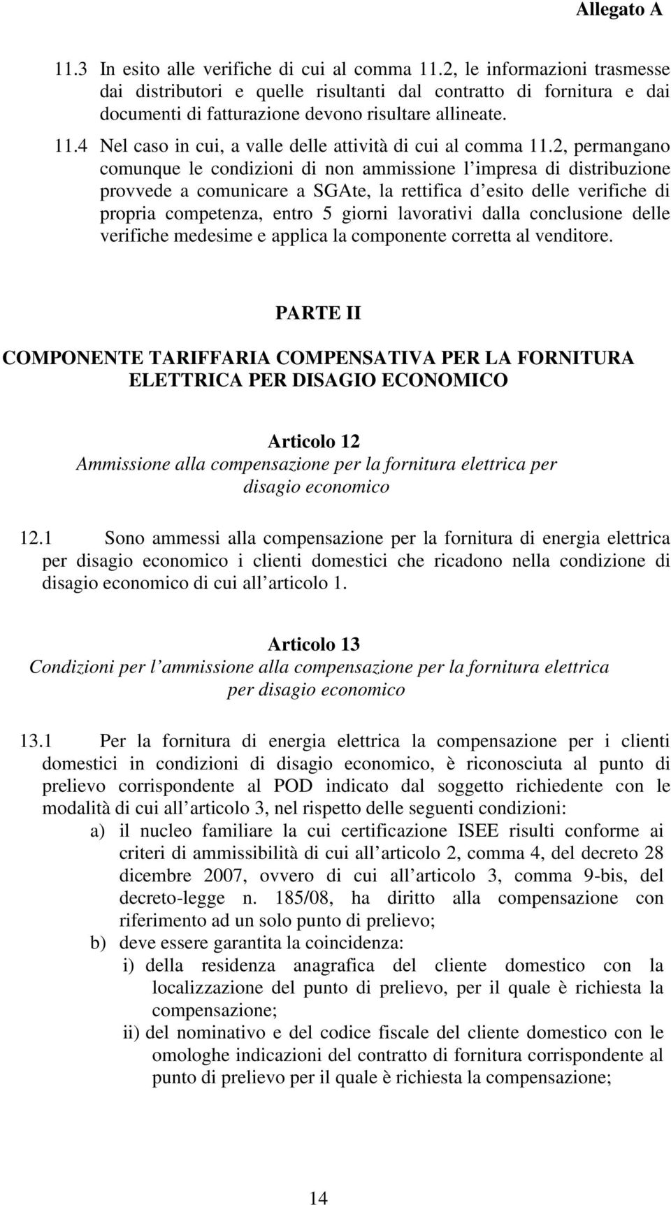 2, permangano comunque le condizioni di non ammissione l impresa di distribuzione provvede a comunicare a SGAte, la rettifica d esito delle verifiche di propria competenza, entro 5 giorni lavorativi