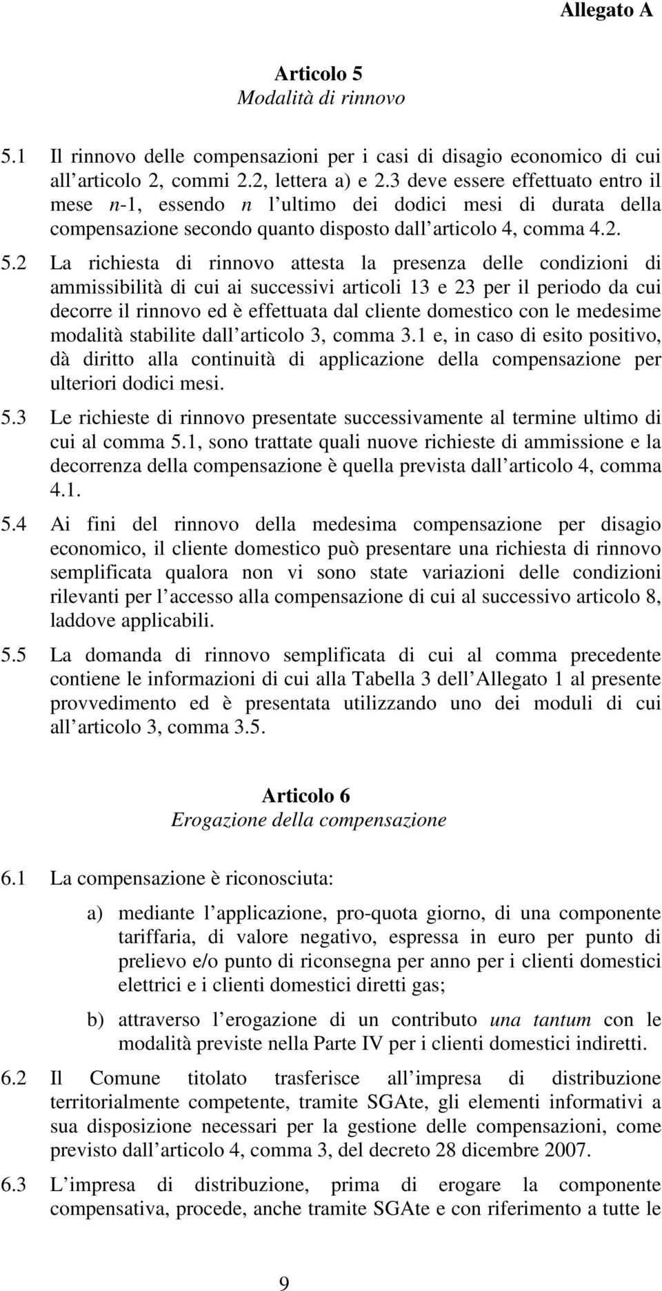 2 La richiesta di rinnovo attesta la presenza delle condizioni di ammissibilità di cui ai successivi articoli 13 e 23 per il periodo da cui decorre il rinnovo ed è effettuata dal cliente domestico