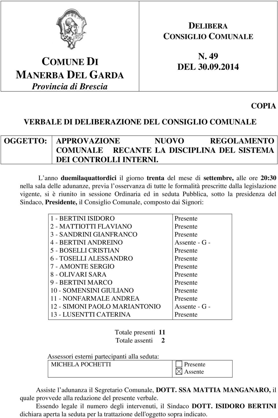 L anno duemilaquattordici il giorno trenta del mese di settembre, alle ore 20:30 nella sala delle adunanze, previa l osservanza di tutte le formalità prescritte dalla legislazione vigente, si è