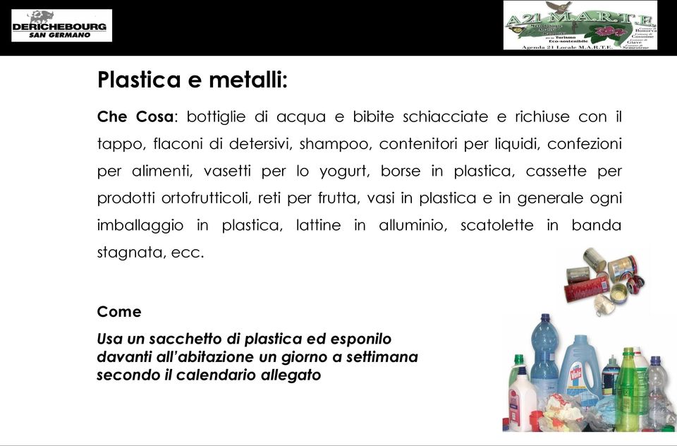 ortofrutticoli, reti per frutta, vasi in plastica e in generale ogni imballaggio in plastica, lattine in alluminio, scatolette