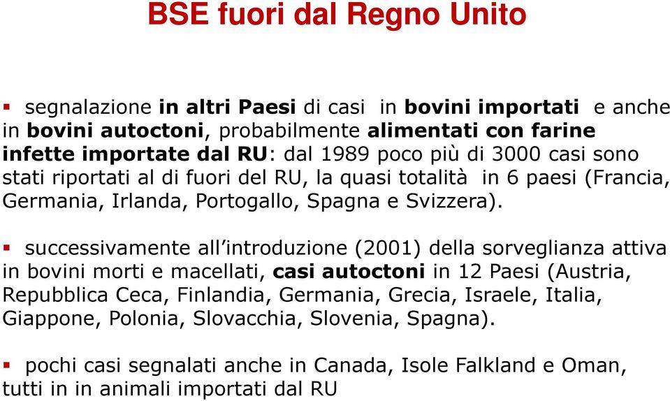 successivamente all introduzione (2001) della sorveglianza attiva in bovini morti e macellati, casi autoctoni in 12 Paesi (Austria, Repubblica Ceca, Finlandia, Germania,