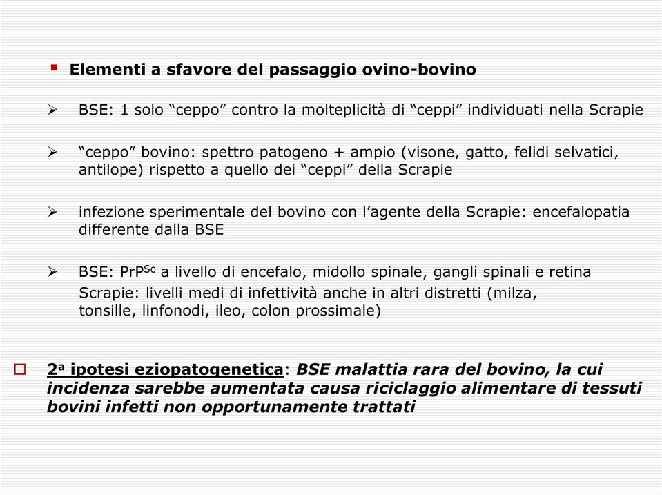 Sc a livello di encefalo, midollo spinale, gangli spinali e retina Scrapie: livelli medi di infettività anche in altri distretti (milza, tonsille, linfonodi, ileo, colon